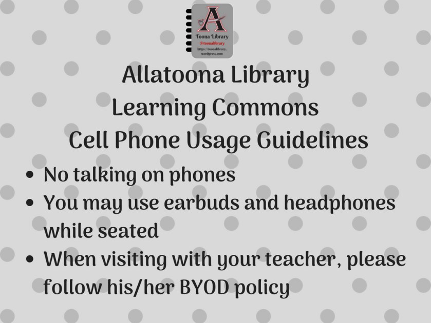 Allatoona Library Learning CommonsCell phone usage guidelines_• No talking on phones• You may use earbuds &amp; Headphones only while seated• When visiting with your teacher, please fo
